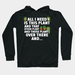 All I Need Is This Plant And That Other Plant Gardening Hoodie
